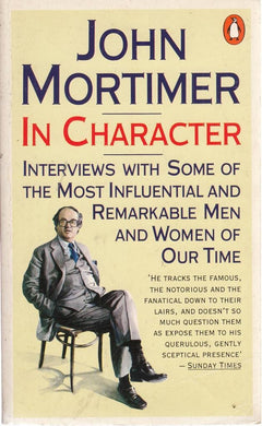 In Character: Interviews with Some of the Most Influential And Remarkable Men And Women of Our Time Mortimer, John