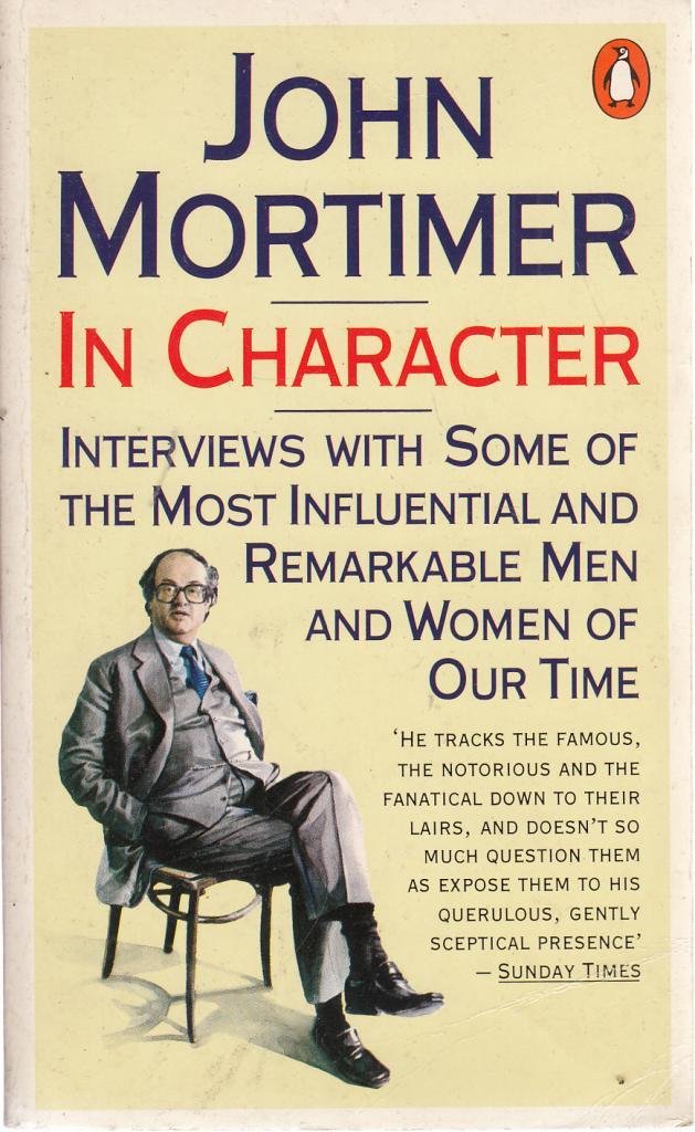In Character: Interviews with Some of the Most Influential And Remarkable Men And Women of Our Time Mortimer, John