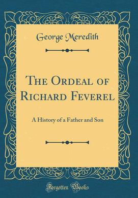 The Ordeal of Richard Feverel: A History of a Father and Son (Classic Reprint) [Hardcover] Meredith, George