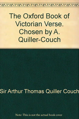 The Oxford Book of Victorian Verse. Chosen by A. Quiller-Couch [Unknown Binding] Sir Arthur Thomas Quiller Couch