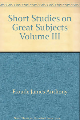 Short Studies on Great Subjects Volume III