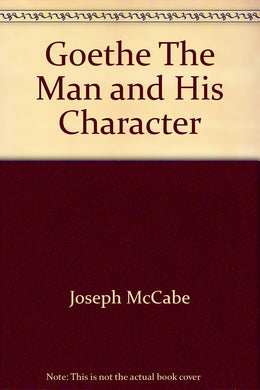Goethe The Man and His Character [Hardcover] Joseph McCabe