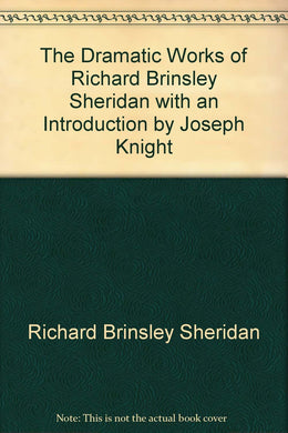 The Dramatic Works of Richard Brinsley Sheridan with an Introduction by Joseph Knight [Unknown Binding]