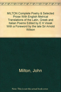 MILTON Complete Poetry & Selected Prose With English Metrical Translations of the Latin, Greek and Italian Poems Edited by E H Visiak With a Foreword by the late Sir Arnold Wilson [Hardcover] Milton, John