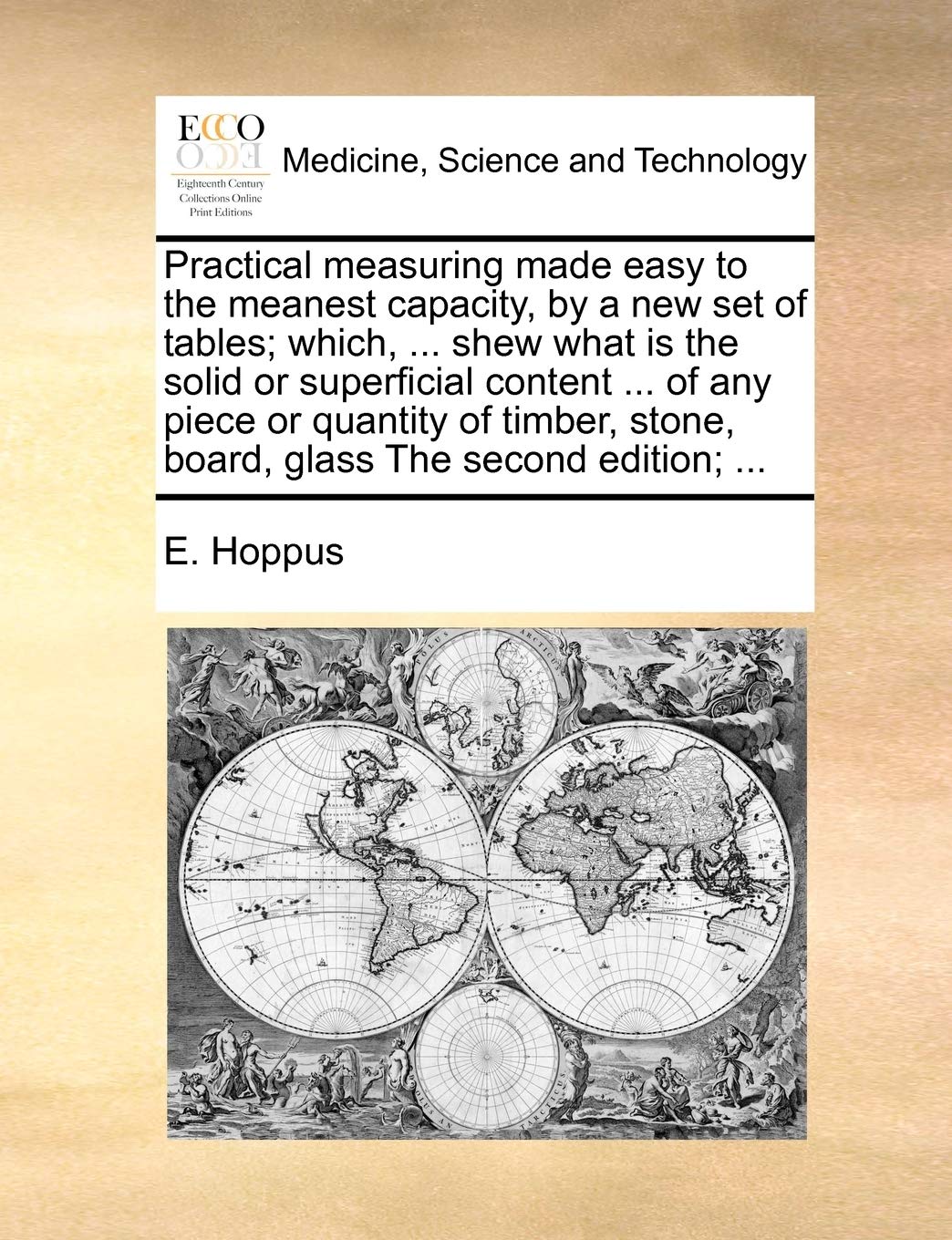 Practical measuring made easy to the meanest capacity, by a new set of tables; which, ... shew what is the solid or superficial content â€¦