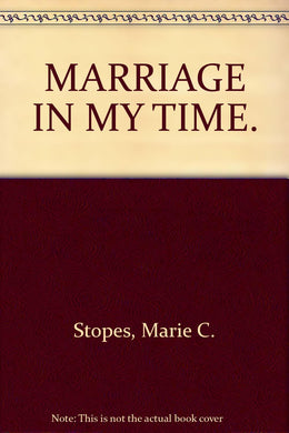 MARRIAGE IN MY TIME. [Hardcover] Stopes, Marie C.
