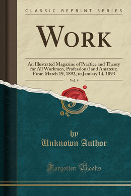 Work, Vol. 4: An Illustrated Magazine of Practice and Theory for All Workmen,; From March, 1892, to Jan, 1893  [Paperback]