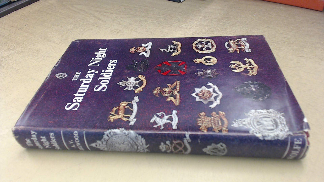 The Saturday night soldiers: The stirring story of the Territorial Army Sellwood, Arthur Victor