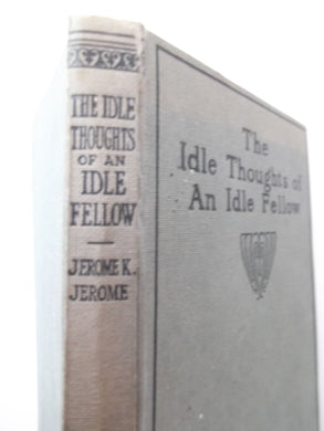 The Idle Thoughts Of An Idle Fellow: A Book For An Idle Holiday