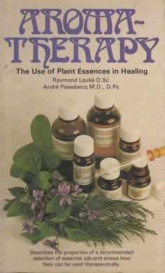 Aromatherapy: The Use of Plant Essences in Healing Lautie, Raymond and Passebecq, Andre