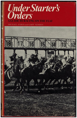 Under Starter's Orders: Guide to Racing on the Flat Ayres, Michael and Newbon, Gary