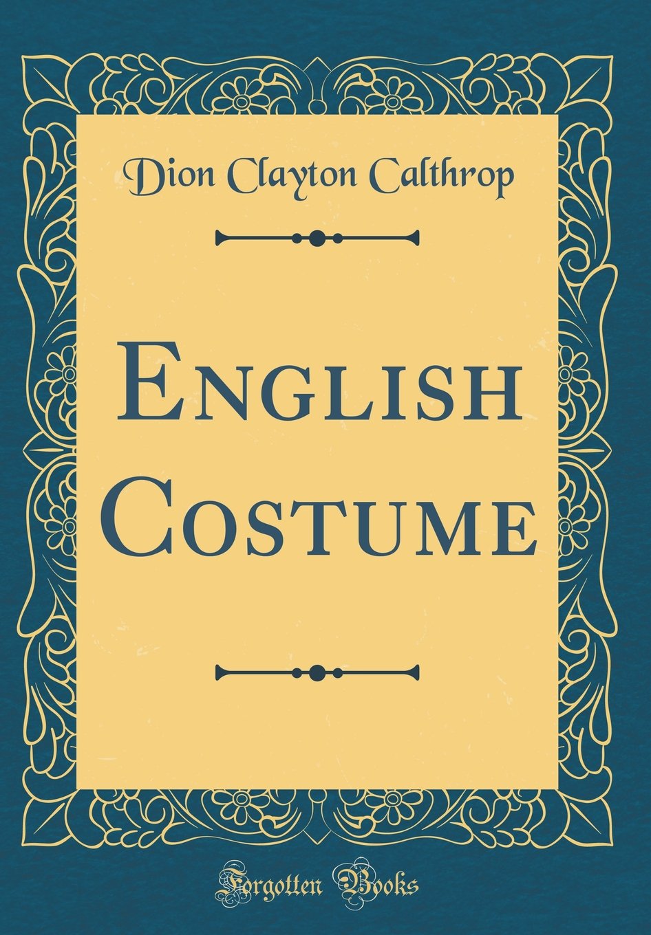 English Costume (Classic Reprint) [Hardcover] Calthrop, Dion Clayton