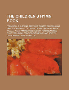 The children's hymn book; for use in children's services, Sunday schools and families, arranged in order of the church's year [Paperback] How, William Walsham