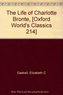 The Life of Charlotte Bronte, [Oxford World's Classics 214] [Hardcover] Gaskell, Elizabeth C