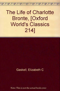 The Life of Charlotte Bronte, [Oxford World's Classics 214] [Hardcover] Gaskell, Elizabeth C