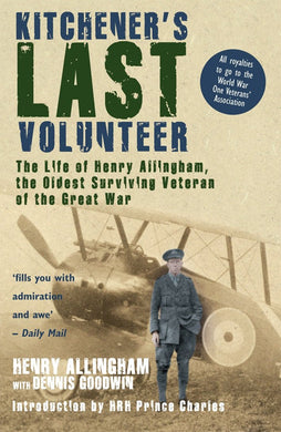 Kitchener's Last Volunteer: The Life of Henry Allingham, the Oldest Surviving Veteran of the Great War [Paperback] Goodwin, Dennis and Allingham, Henry