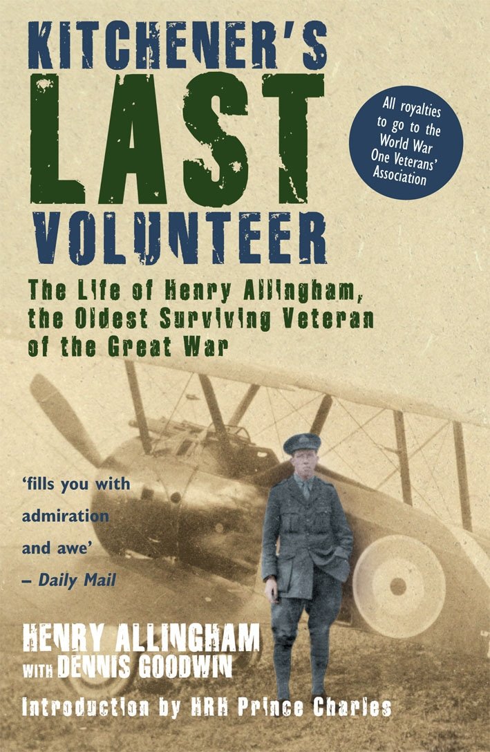 Kitchener's Last Volunteer: The Life of Henry Allingham, the Oldest Surviving Veteran of the Great War [Paperback] Goodwin, Dennis and Allingham, Henry