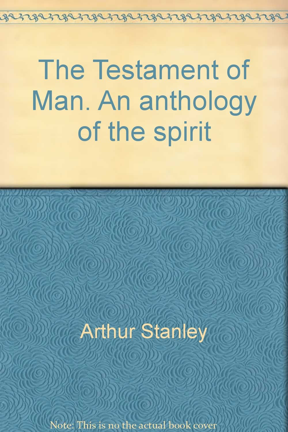 The Testament of Man. An anthology of the spirit
