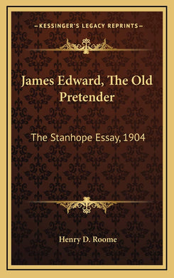 James Edward, The Old Pretender: The Stanhope Essay, 1904 [Hardcover] Roome, Henry D