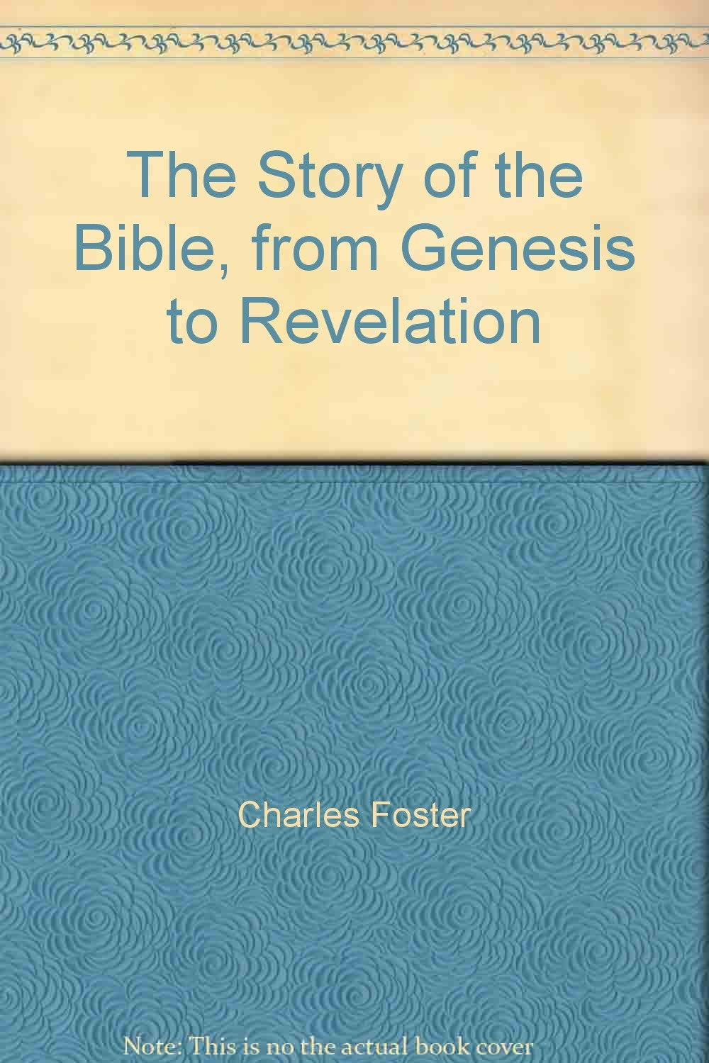 The Story of the Bible, from Genesis to Revelation [Hardcover] Charles Foster