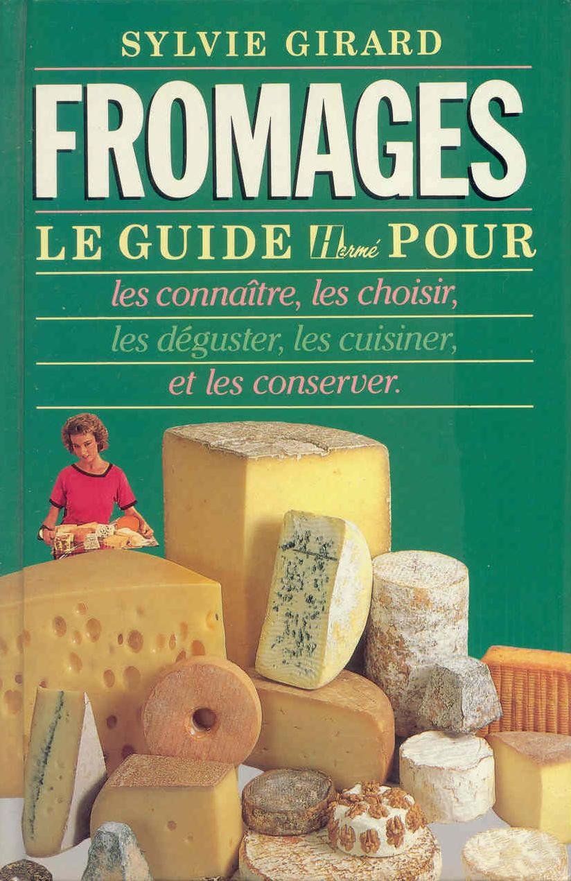 Fromages: Le Guide Herme pour les connaitre, les choisir, les deguster, les cuisiner et les conserver (Collection 