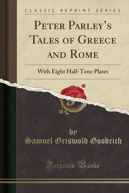 Peter Parley's Tales of Greece and Rome: With Eight Half-Tone Plates (Classic Reprint) [Paperback] Goodrich, Samuel Griswold