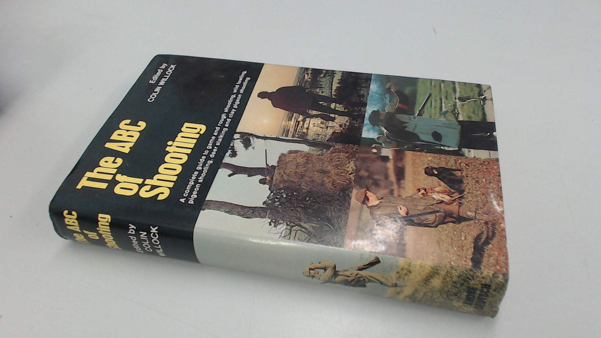 The ABC Of Shooting: A Complete Guide To Game and Rough Shooting, Wild Fowling, Pigeon Shooting, Deer Stalking and Clay Pigeon Shooting [Hardcover] Willock,Colin