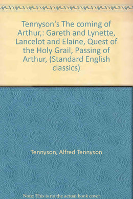 Tennyson's The coming of Arthur,: Gareth and Lynette, Lancelot and Elaine, Quest of the Holy Grail, Passing of Arthur, (Standard English classics)