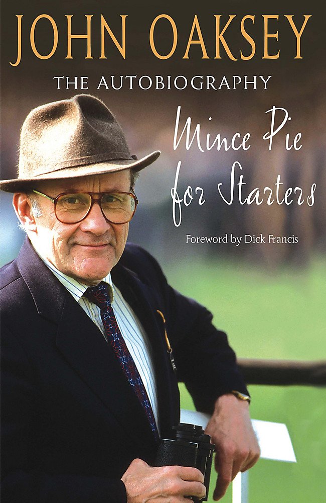 Mince Pie for Starters: The Autobiography of One of Racing's Best-loved Figures John Oaksey and Dick Francis