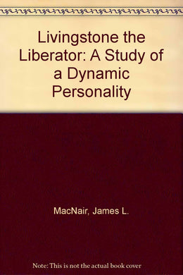 Livingstone the Liberator: A Study of a Dynamic Personality [Paperback] MacNair, James L.