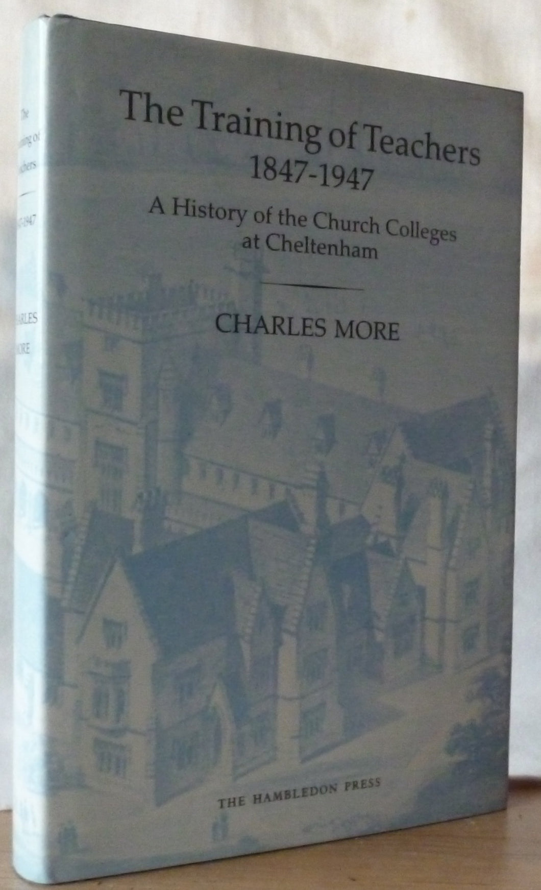 The Training of Teachers, 1847-1947: History of the Church Colleges at Cheltenham More, Charles