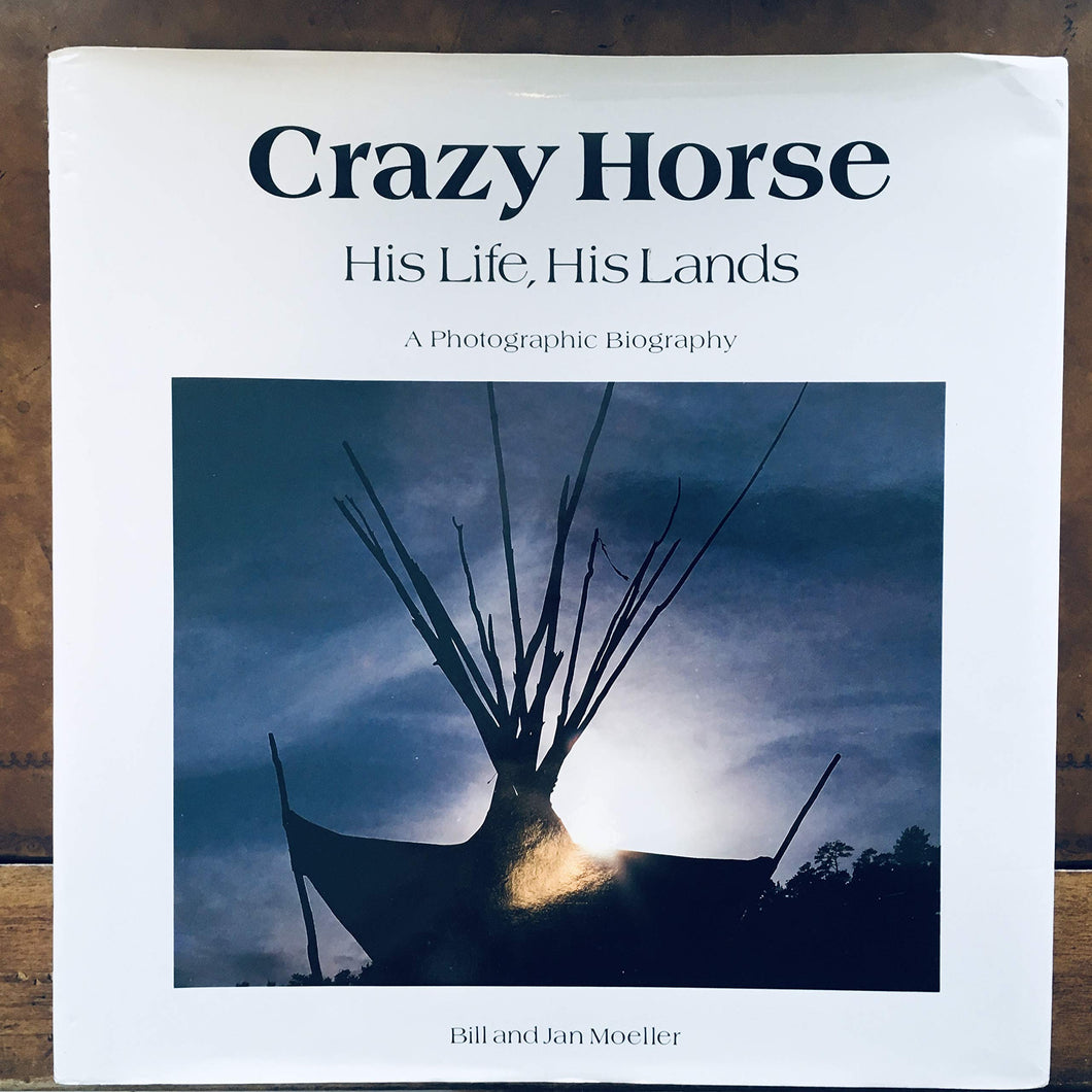 Crazy Horse, His Life, His Lands: A Photographic Biography Moeller, Bill and Moeller, Jan