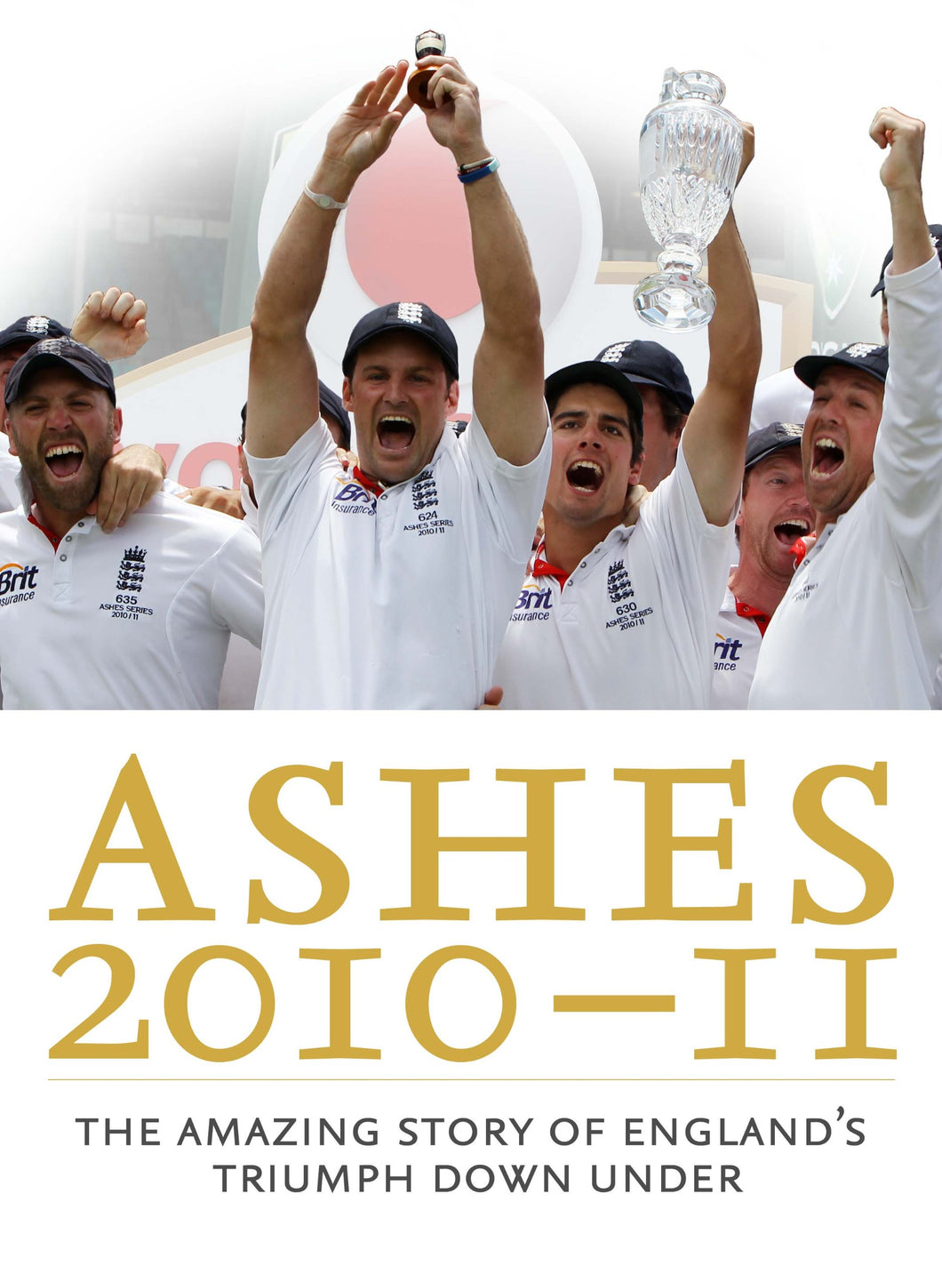 Ashes 2010-11: The Amazing Story of England's Triumph Down Under [Hardcover] Press Association