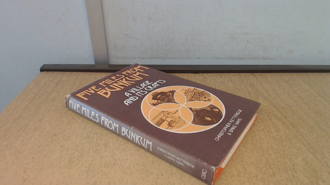 FIVE MILES FROM BUNKUM: A VILLAGE AND ITS CRAFTS. [Hardcover] Ketteridge, Christopher; Mays, Spike