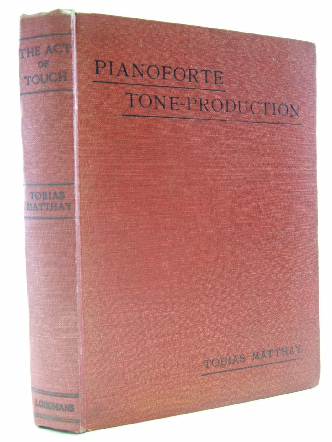 THE ACT OF TOUCH IN ALL ITS DIVERSITY AN ANALYSIS AND SYNTHESES OF PIANOFORTE TONE-PRODUCTION [Hardcover] MATTHAY, Tobias