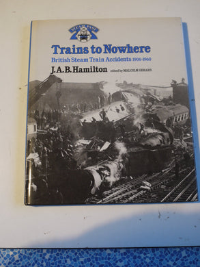 Trains to Nowhere: British Steam Train Accidents, 1906-60 (Steam past) Hamilton, James Alan Bousfield