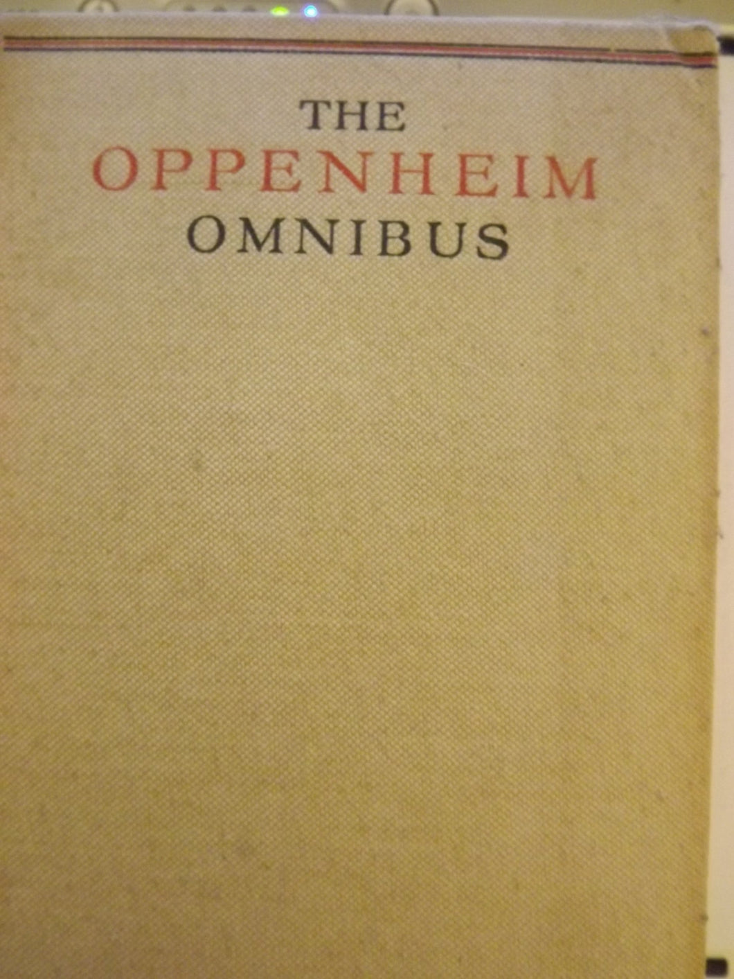 The Oppenheim Omnibus. Forty One Stories By E. Phillips Oppenheim, the Prince of Storytellers