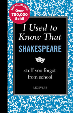 I Used to Know That: Shakespeare: Stuff You Forgot from School