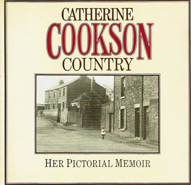 Catherine Cookson Country - Her Pictorial Memoir Catherine Cookson; Tom Cookson; John Foster White and John Smith