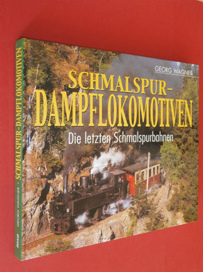 Schmalspur-Dampflokomotiven. Die letzten Schmalspurbahnen - Wagner