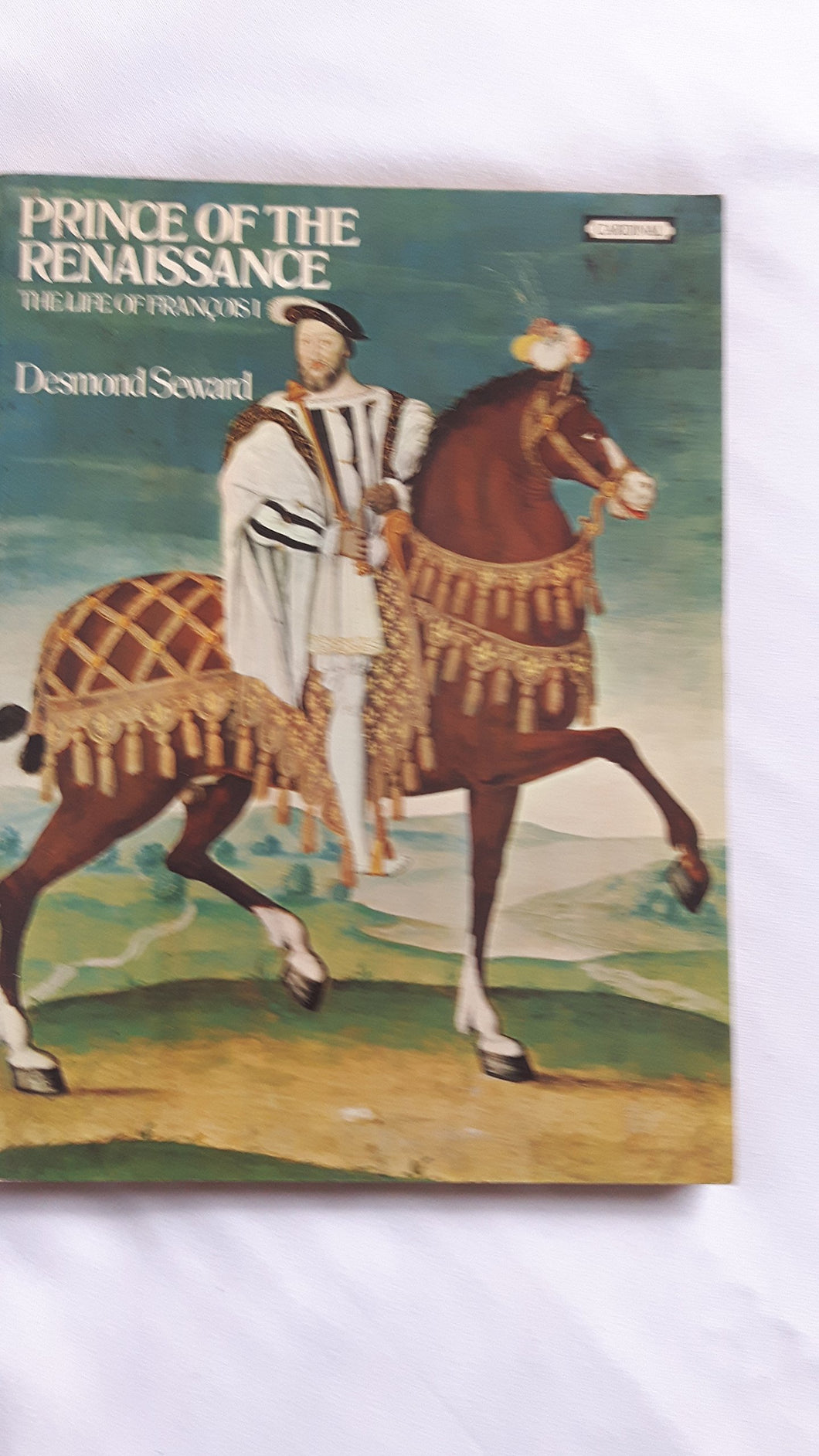 Prince of the Renaissance: Life of Francois I Seward, Desmond