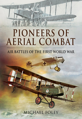 Pioneers of Aerial Combat: Air Battles of the First World War [Hardcover] Michael Foley