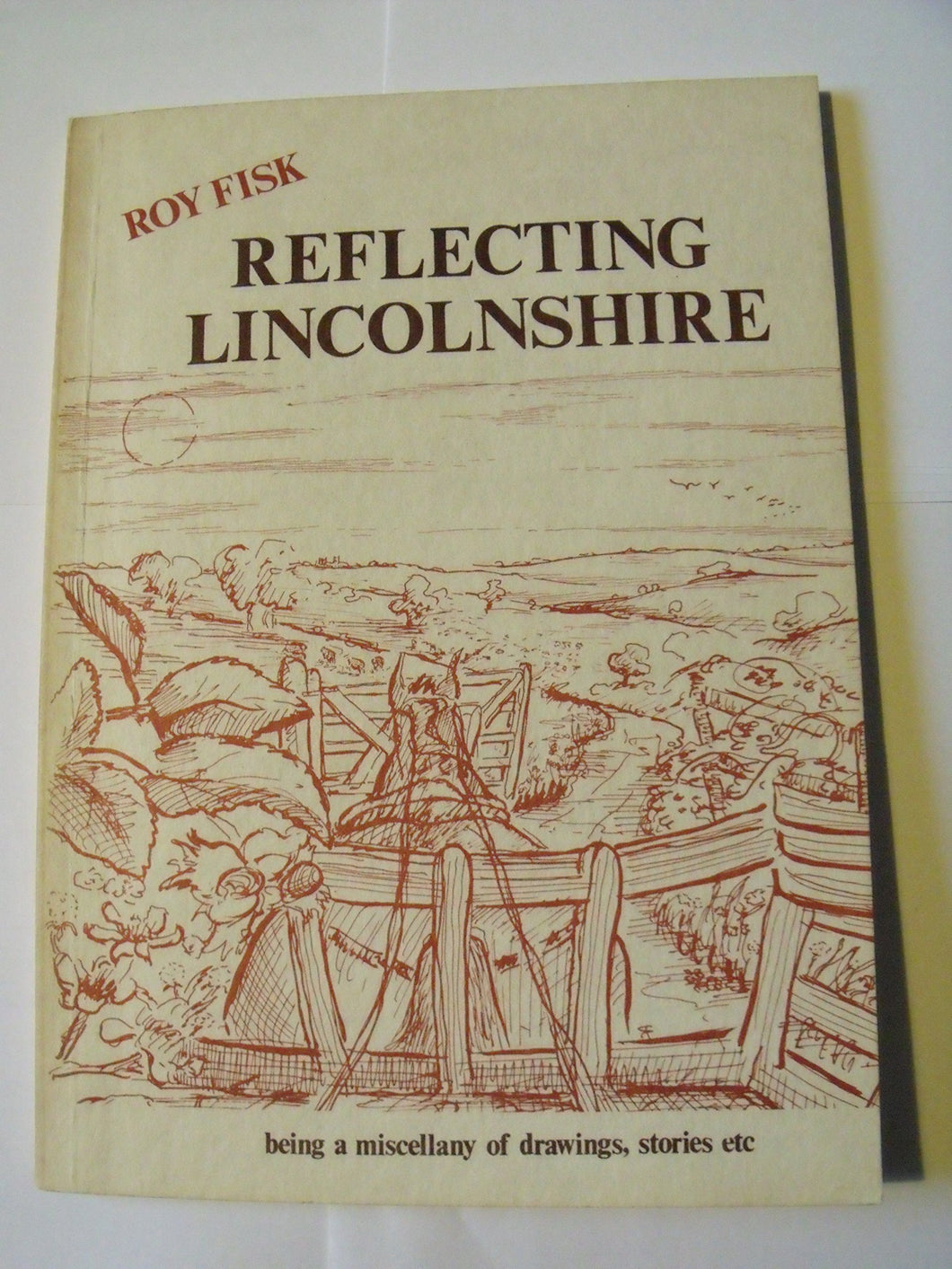 Reflecting Lincolnshire. Being A Miscellany Of Drawings, Stories Etc. [Paperback] Fisk, Roy.