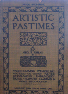 Artistic Pastimes. Woodcarving, stencilling, water & oil-colour painting, paperflower making, home decoration & modelling [Unknown Binding] George Frederick Rhead