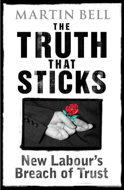 The Truth That Sticks: New Labour's Breach of Trust [Hardcover] Bell, Martin