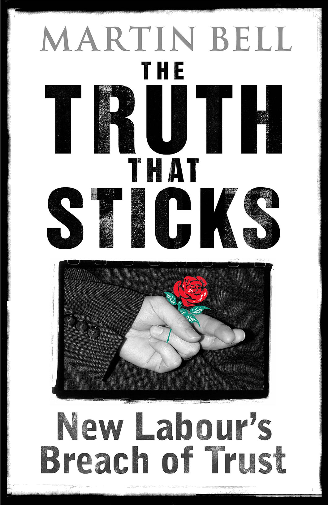 The Truth That Sticks: New Labour's Breach of Trust [Hardcover] Bell, Martin