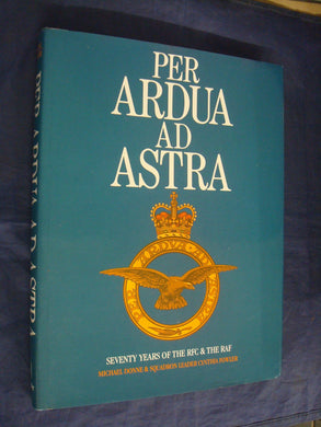 Per Ardua ad Astra: Seventy Years of the RFC and the RAF Donne, Michael and Fowler, Cynthia