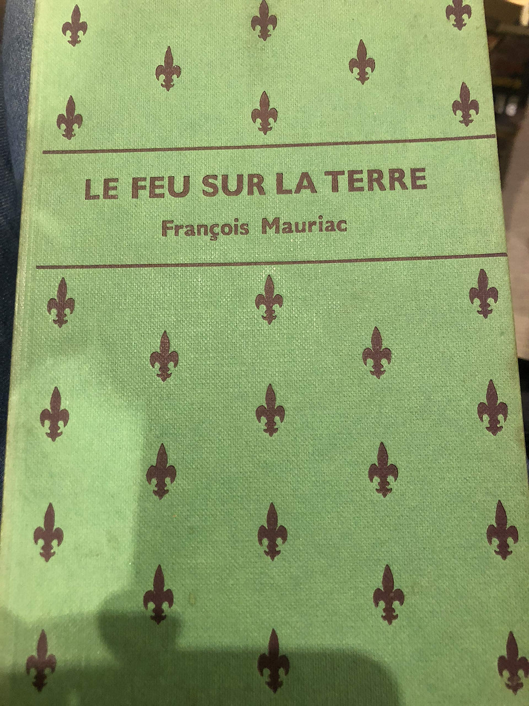 Le Feu sur la terre, ou le Pays sans chemin. Edited by Robert J. North [Unknown Binding] Fran?ois Mauriac and Robert Joseph North