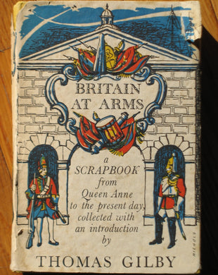 Britain at Arms; A Scrapbook from Queen Anne to The Present Day [Hardcover] Gilby, Thomas