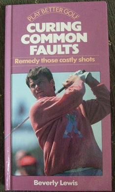 Play Better Golf: Curing Common Faults: Remedy Those Costly Shots